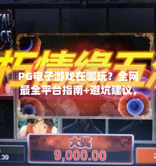 PG电子游戏在哪玩？全网最全平台指南+避坑建议，新手必看！pg电子游戏在哪玩