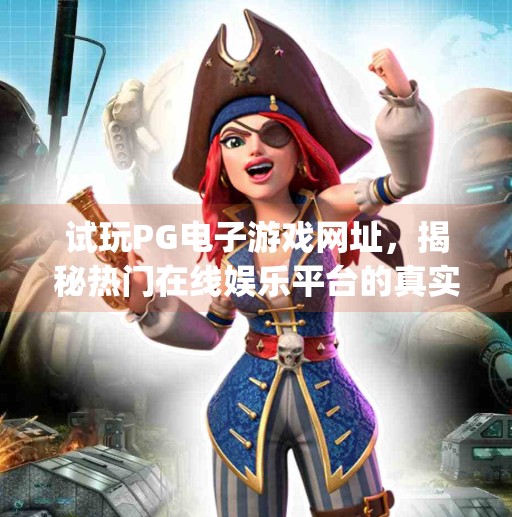试玩PG电子游戏网址，揭秘热门在线娱乐平台的真实体验与风险警示,试玩pg电子游戏网址