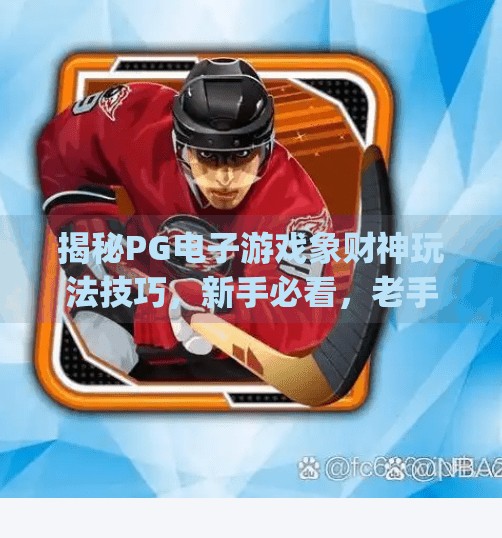 揭秘PG电子游戏象财神玩法技巧，新手必看，老手进阶攻略全解析！pg电子游戏象财神技巧