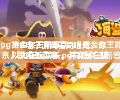 PG电子游戏骗局曝光，你以为在玩娱乐，其实是在被收割！PG电子游戏骗局