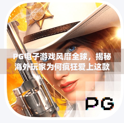 <strong>PG电子游戏</strong>风靡全球，揭秘海外玩家为何疯狂爱上这款神秘平台？国外<strong>PG电子游戏</strong>