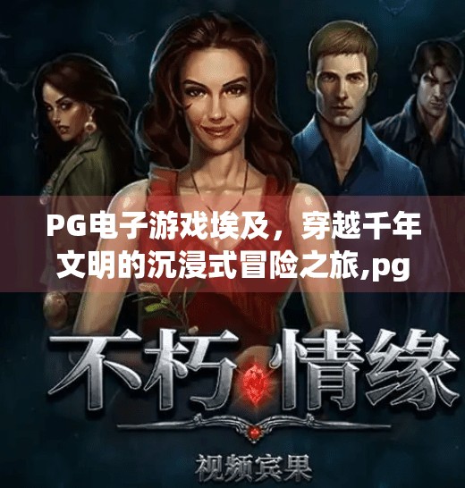 PG电子游戏埃及，穿越千年文明的沉浸式冒险之旅,pg电子游戏埃及