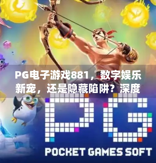 PG电子游戏881，数字娱乐新宠，还是隐藏陷阱？深度解析背后的游戏逻辑与玩家真相,pg电子游戏881