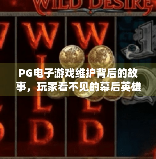 PG电子游戏维护背后的故事，玩家看不见的幕后英雄,pg电子游戏维护