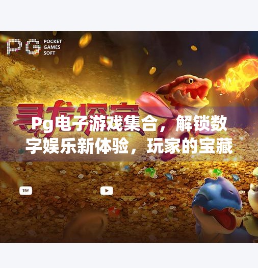 Pg电子游戏集合，解锁数字娱乐新体验，玩家的宝藏乐园！Pg电子游戏集合