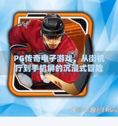 PG传奇电子游戏，从街机厅到手机屏的沉浸式冒险之旅,PG传奇电子游戏