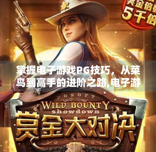 掌握电子游戏PG技巧,从菜鸟到高手的进阶之路,电子游戏PG技巧 掌握电子游戏PG技巧,从菜鸟到高手的进阶之路,电子游戏PG技巧