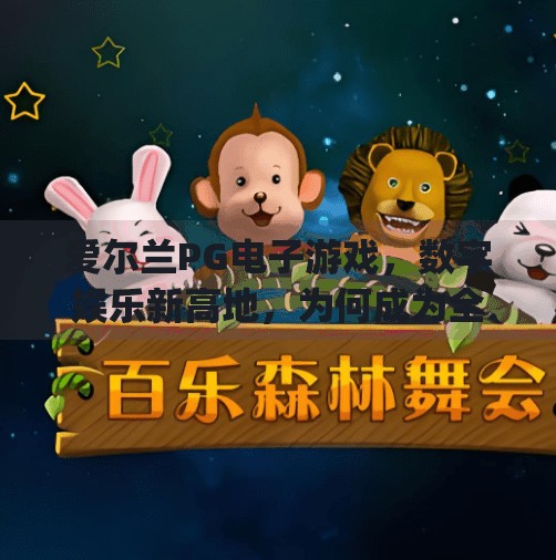 爱尔兰PG电子游戏，数字娱乐新高地，为何成为全球玩家的新宠？爱尔兰pg电子游戏