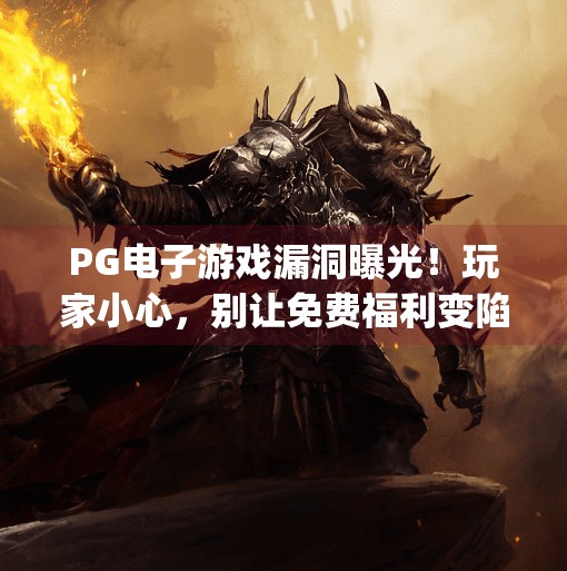PG电子游戏漏洞曝光！玩家小心，别让免费福利变陷阱,pg电子游戏漏洞