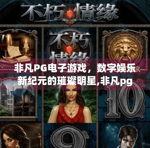 非凡PG电子游戏，数字娱乐新纪元的璀璨明星,非凡pg电子游戏