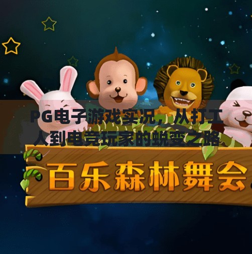 PG电子游戏实况，从打工人到电竞玩家的蜕变之路,pg电子游戏实况