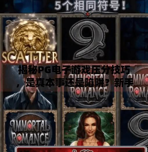 揭秘PG电子游戏压分技巧，是真本事还是陷阱？新手必看避坑指南！pg电子游戏压分技巧