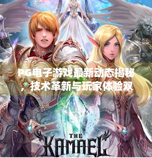PG电子游戏最新动态揭秘，技术革新与玩家体验双升级，引爆行业新热潮！pg电子游戏最新动态