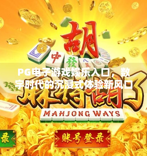 PG电子游戏娱乐入口，数字时代的沉浸式体验新风口？PG电子游戏娱乐入口