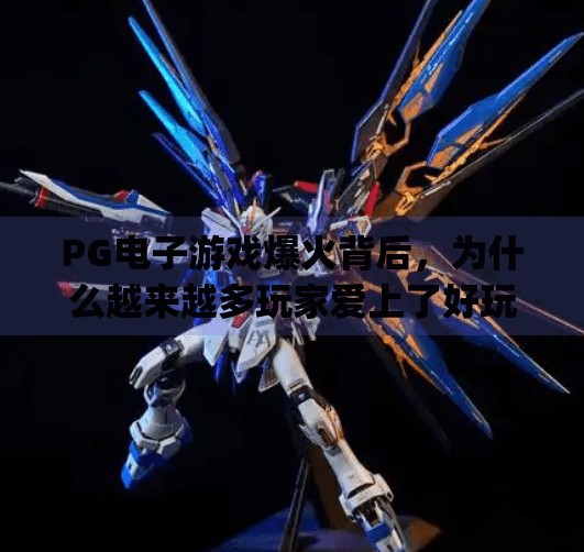 PG电子游戏爆火背后，为什么越来越多玩家爱上了好玩的PG？好玩的pg电子游戏