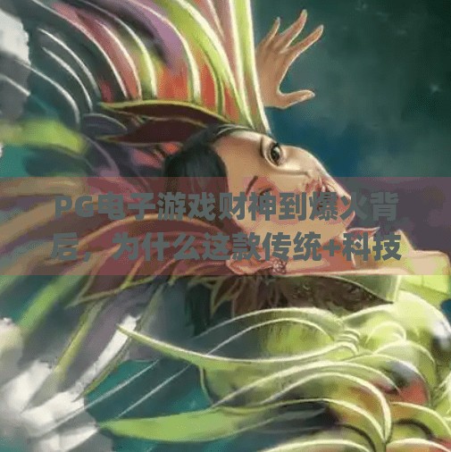 PG电子游戏财神到爆火背后，为什么这款传统+科技融合的彩金游戏让玩家欲罢不能？pg电子游戏财神到