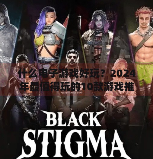 什么电子游戏好玩？2024年最值得玩的10款游戏推荐，从硬核到休闲全都有！什么电子游戏好玩pg