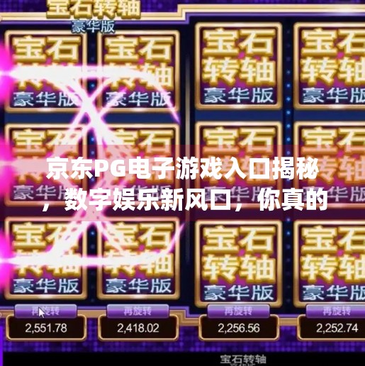 京东PG电子游戏入口揭秘，数字娱乐新风口，你真的了解它吗？京东pg电子游戏入口