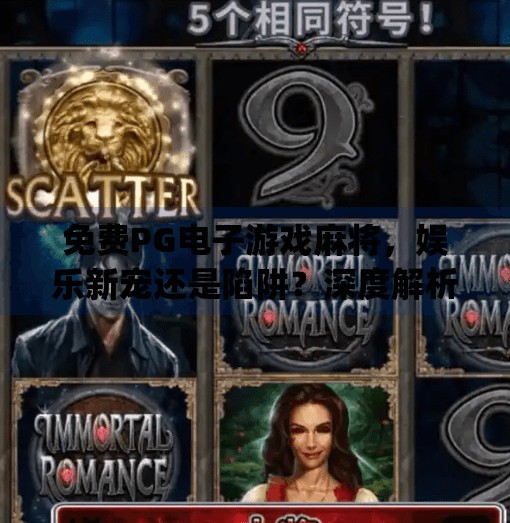 免费PG电子游戏麻将,娱乐新宠还是陷阱?深度解析背后的真实玩法与风险,免费pg电子游戏麻将 免费PG电子游戏麻将,娱乐新宠还是陷阱?深度解析背后的真实玩法与风险,免费pg电子游戏麻将