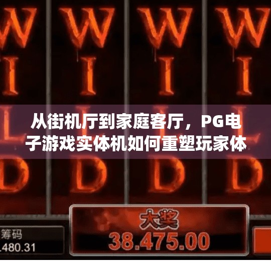 从街机厅到家庭客厅，PG电子游戏实体机如何重塑玩家体验？pg电子游戏实体机