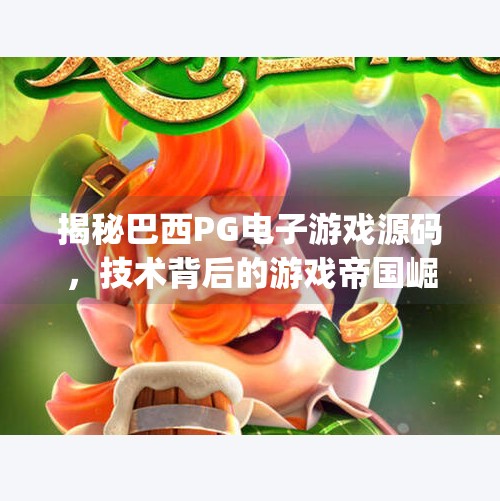 揭秘巴西PG电子游戏源码,技术背后的游戏帝国崛起之路,巴西pg电子游戏源码 揭秘巴西PG电子游戏源码,技术背后的游戏帝国崛起之路,巴西pg电子游戏源码