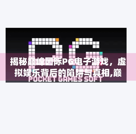 揭秘巅峰国际PG电子游戏,虚拟娱乐背后的陷阱与真相,巅峰国际pg电子游戏 揭秘巅峰国际PG电子游戏,虚拟娱乐背后的陷阱与真相,巅峰国际pg电子游戏