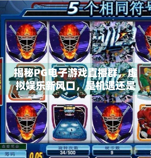 揭秘PG电子游戏直播群，虚拟娱乐新风口，是机遇还是陷阱？pg电子游戏直播群