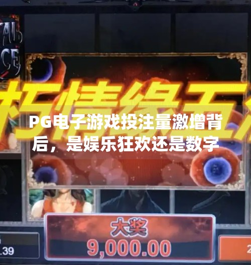 PG电子游戏投注量激增背后,是娱乐狂欢还是数字陷阱?pg电子游戏投注量 PG电子游戏投注量激增背后,是娱乐狂欢还是数字陷阱?pg电子游戏投注量