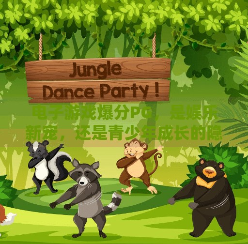 电子游戏爆分PG，是娱乐新宠，还是青少年成长的隐形陷阱？电子游戏爆分PG