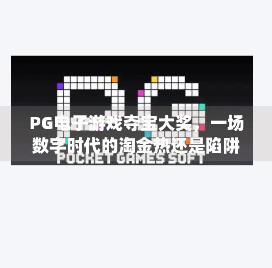 PG电子游戏夺宝大奖,一场数字时代的淘金热还是陷阱?pg电子游戏夺宝大奖 PG电子游戏夺宝大奖,一场数字时代的淘金热还是陷阱?pg电子游戏夺宝大奖