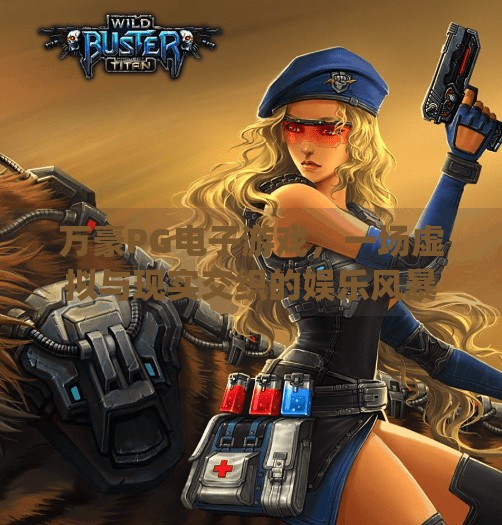 万豪PG电子游戏,一场虚拟与现实交织的娱乐风暴,万豪pg电子游戏 万豪PG电子游戏,一场虚拟与现实交织的娱乐风暴,万豪pg电子游戏