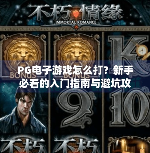PG电子游戏怎么打?新手必看的入门指南与避坑攻略!pg电子游戏怎么打 PG电子游戏怎么打?新手必看的入门指南与避坑攻略!pg电子游戏怎么打