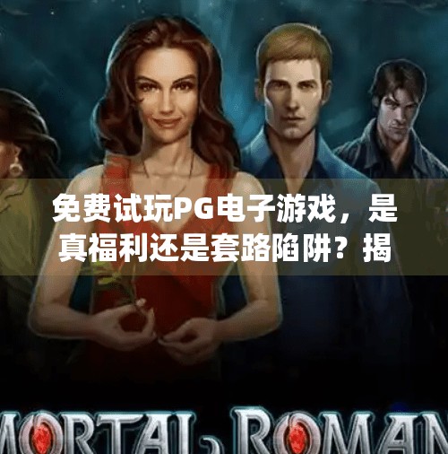 免费试玩PG电子游戏,是真福利还是套路陷阱?揭秘背后真相!免费试玩pg电子游戏 免费试玩PG电子游戏,是真福利还是套路陷阱?揭秘背后真相!免费试玩pg电子游戏