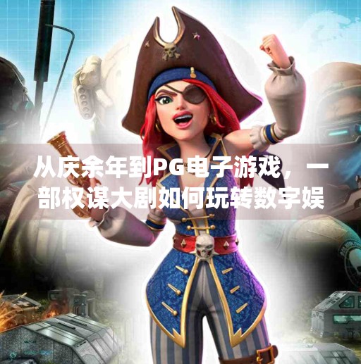 从庆余年到PG电子游戏，一部权谋大剧如何玩转数字娱乐新生态？庆余年pg电子游戏