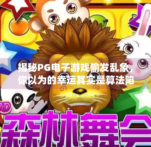 揭秘PG电子游戏偷发乱象,你以为的幸运其实是算法陷阱?pg电子游戏偷发技巧 揭秘PG电子游戏偷发乱象,你以为的幸运其实是算法陷阱?pg电子游戏偷发技巧