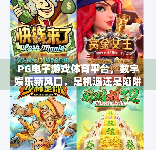 PG电子游戏体育平台,数字娱乐新风口,是机遇还是陷阱?pg电子游戏体育平台 PG电子游戏体育平台,数字娱乐新风口,是机遇还是陷阱?pg电子游戏体育平台