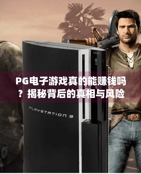 PG电子游戏真的能赚钱吗？揭秘背后的真相与风险！pg电子游戏那个赚钱