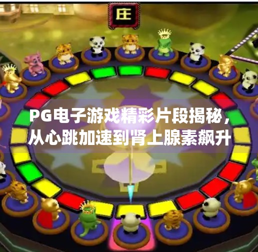 PG电子游戏精彩片段揭秘，从心跳加速到肾上腺素飙升的沉浸之旅,pg电子游戏精彩片段