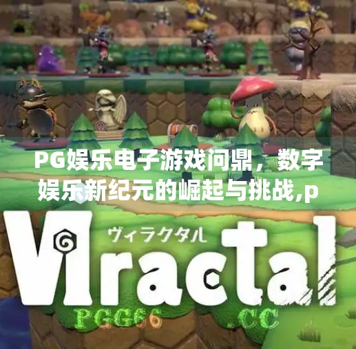 PG娱乐电子游戏问鼎，数字娱乐新纪元的崛起与挑战,pg娱乐电子游戏问鼎