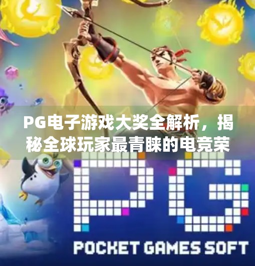 PG电子游戏大奖全解析,揭秘全球玩家最青睐的电竞荣耀!pg电子游戏大奖有哪些 PG电子游戏大奖全解析,揭秘全球玩家最青睐的电竞荣耀!pg电子游戏大奖有哪些