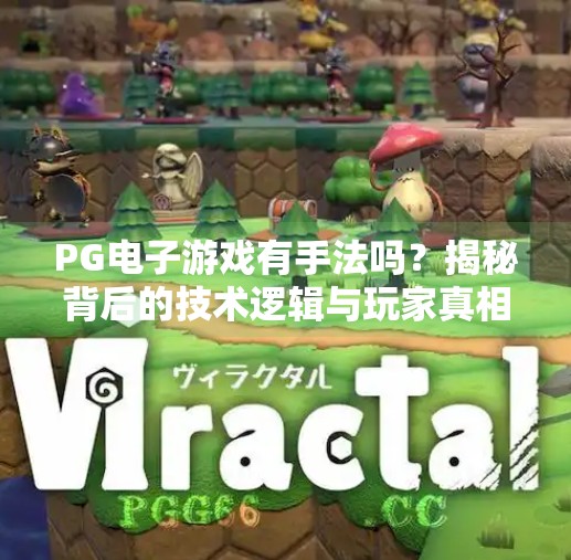 PG电子游戏有手法吗?揭秘背后的技术逻辑与玩家真相,PG电子游戏有手法吗 PG电子游戏有手法吗?揭秘背后的技术逻辑与玩家真相,PG电子游戏有手法吗