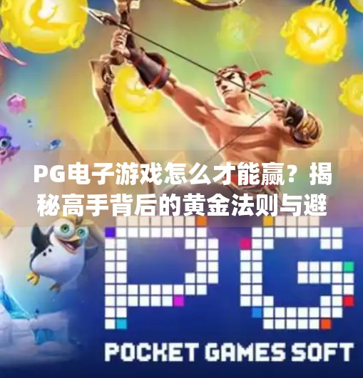 PG电子游戏怎么才能赢？揭秘高手背后的黄金法则与避坑指南！pg电子游戏怎么才能赢