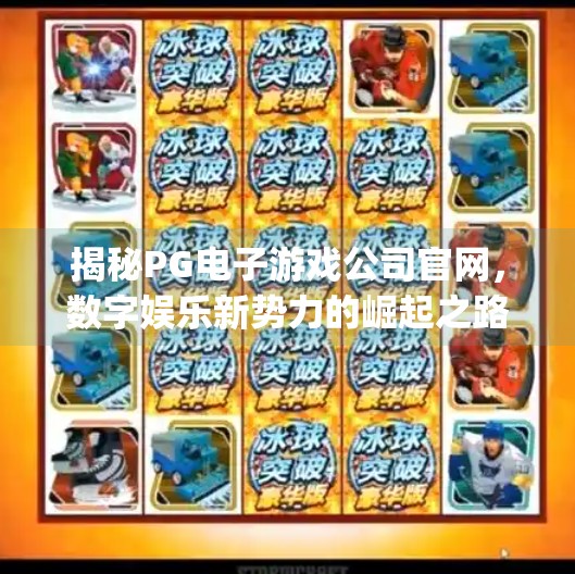 揭秘PG电子游戏公司官网，数字娱乐新势力的崛起之路,pg电子游戏公司官网