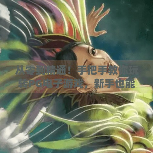 从零到精通!手把手教你玩转PG电子游戏,新手也能秒变高手!如何玩转pg电子游戏教程 从零到精通!手把手教你玩转PG电子游戏,新手也能秒变高手!如何玩转pg电子游戏教程