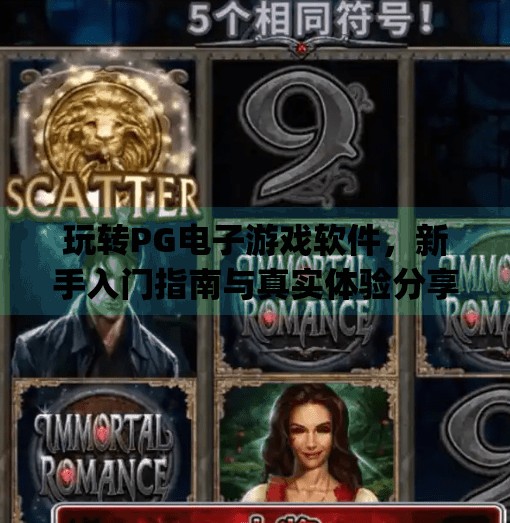 玩转PG电子游戏软件,新手入门指南与真实体验分享,体验pg电子游戏的软件 玩转PG电子游戏软件,新手入门指南与真实体验分享,体验pg电子游戏的软件