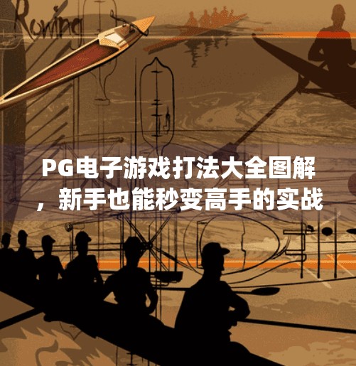 PG电子游戏打法大全图解，新手也能秒变高手的实战秘籍！pg电子游戏打法大全图解