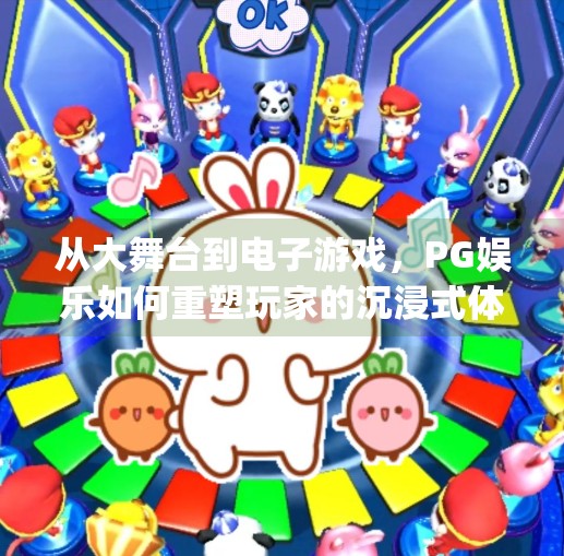从大舞台到电子游戏,PG娱乐如何重塑玩家的沉浸式体验?大舞台pg娱乐电子游戏 从大舞台到电子游戏,PG娱乐如何重塑玩家的沉浸式体验?大舞台pg娱乐电子游戏