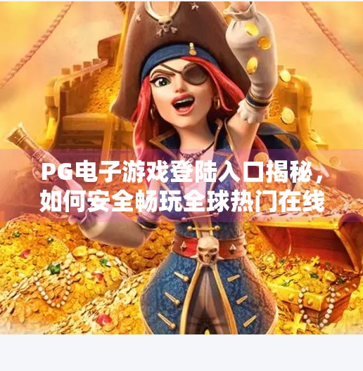 PG电子游戏登陆入口揭秘，如何安全畅玩全球热门在线游戏？PG电子游戏登陆入口