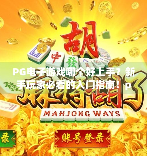 PG电子游戏哪个好上手？新手玩家必看的入门指南！pg电子游戏哪个好上手