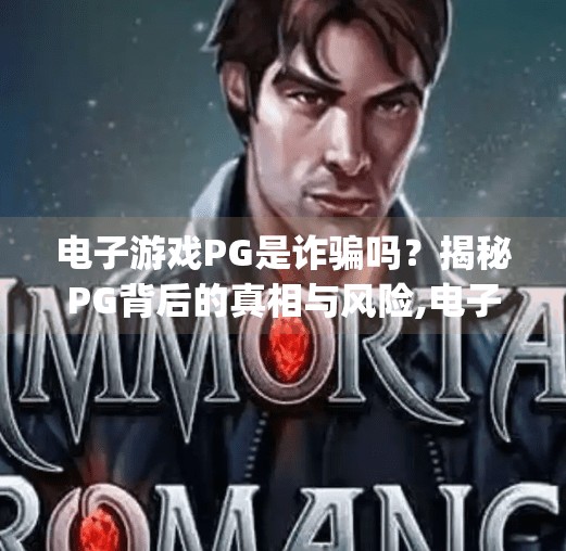 电子游戏PG是诈骗吗？揭秘PG背后的真相与风险,电子游戏pg是诈骗吗